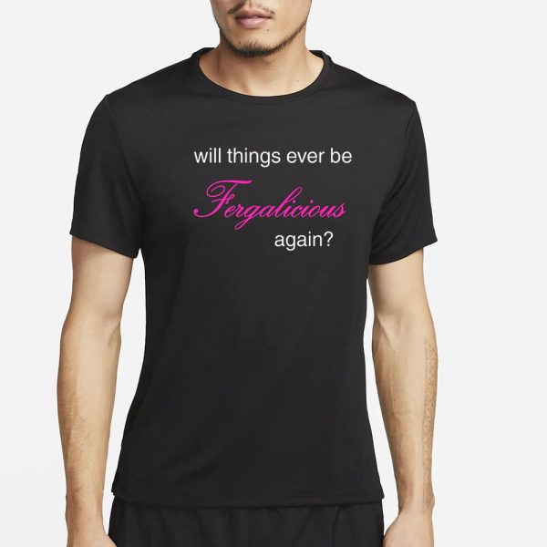 Pizzaslime Will Things Ever Be Fergalicious Again T-Shirt