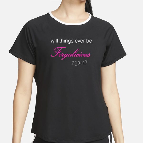 Pizzaslime Will Things Ever Be Fergalicious Again T-Shirt