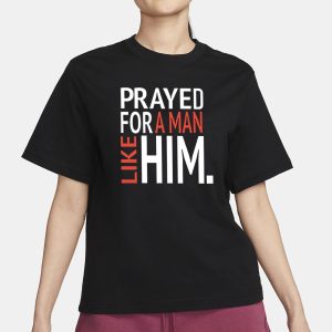 Prayed For A Man Like Him T Shirt 2