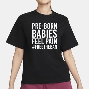 Pre-Born Babies Feel Pain #Freetheban T-Shirt 1 Pre Born Babies Feel Pain Freetheban T Shirt 2