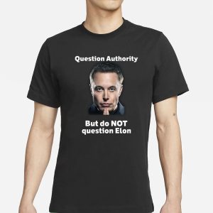 Question Authority But Do Not Question Elon T Shirt 1