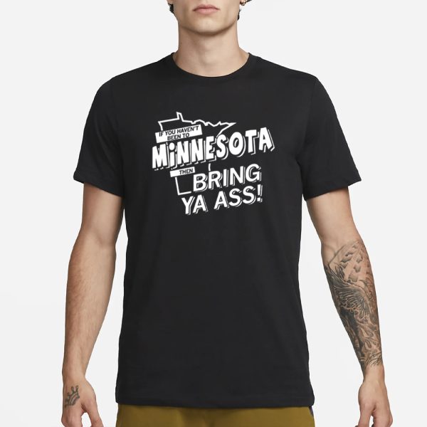 Raygun If You Haven’t Been To Minnesota Then Bring Ya Ass T-Shirt