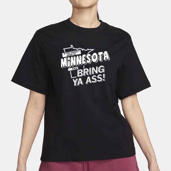 Raygun If You Haven’t Been To Minnesota Then Bring Ya Ass T-Shirt