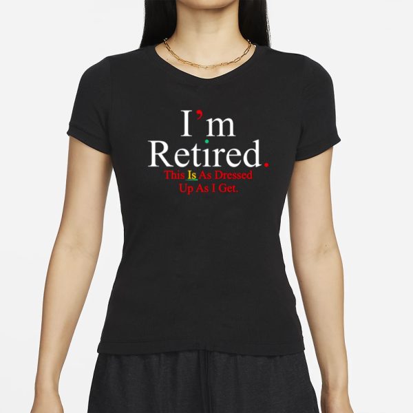 Rihanna Wearing I’m Retired This Is As Dressed Up As I Get T-Shirt