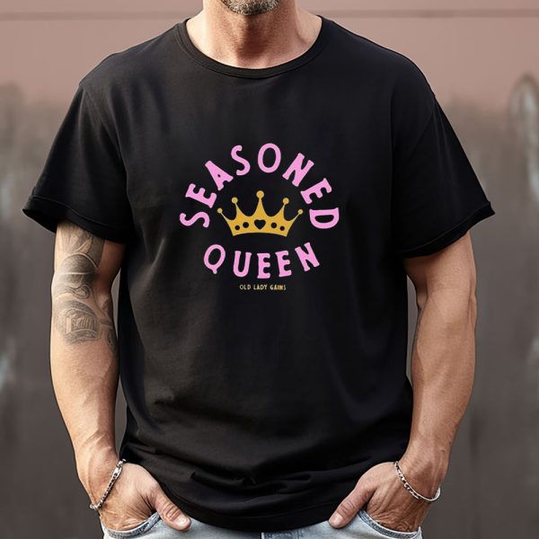 Seasoned Queen Old Lady Gains Sweatshirt , T-shirt , Hoodie , Long Sleeve T-shirt