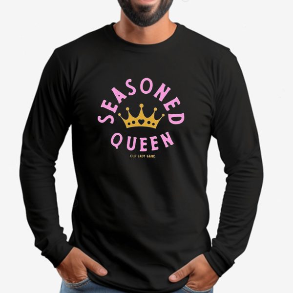 Seasoned Queen Old Lady Gains Sweatshirt , T-shirt , Hoodie , Long Sleeve T-shirt