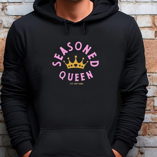 Seasoned Queen Old Lady Gains Sweatshirt , T-shirt , Hoodie , Long Sleeve T-shirt