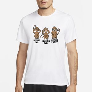 See No Evil Hear No Evil Get No Pussy T Shirt 1