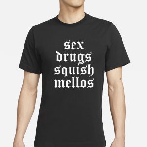 Sex Drugs Squish Mellos T Shirt 1