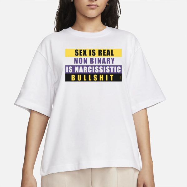 Sex Is Real Non Binary Is Narcissistic Bullshit T-Shirt