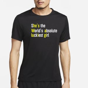 She's The World's Absolute Luckiest Girl T Shirt 1