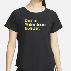 She's The World's Absolute Luckiest Girl T Shirt 2