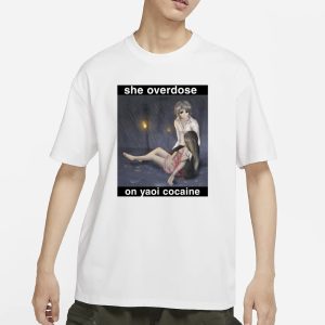 She Overdose On Yaoi Cocaine T Shirt 1