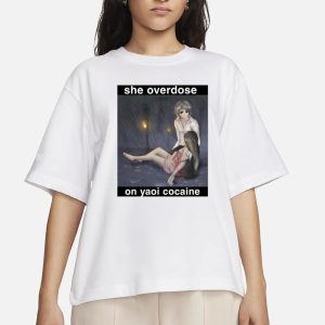 She Overdose On Yaoi Cocaine T Shirt 2