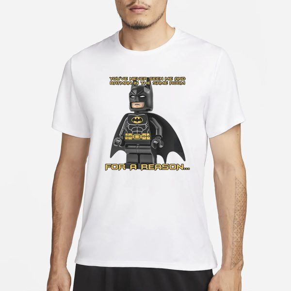 Shopillegalshirts You’ve Never Seen Me And Batman In The Same Room For A Reason T-Shirt