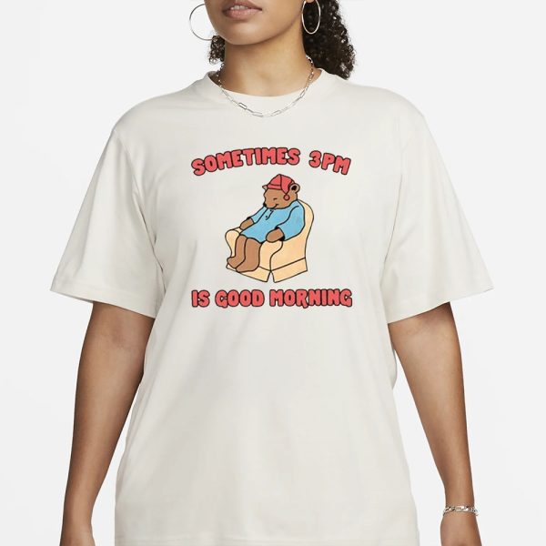 Sometimes 3Pm Is Good Morning T-Shirt