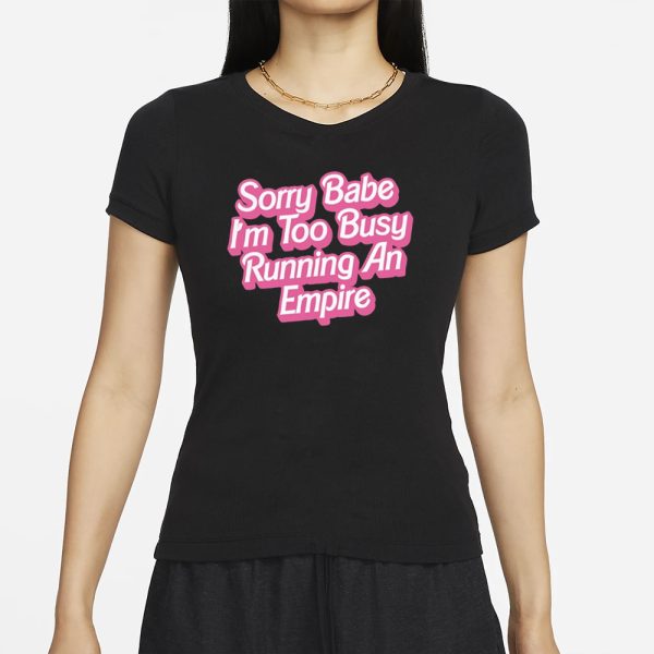 Sorry Baby I’m Too Busy Running An Empire T-Shirt