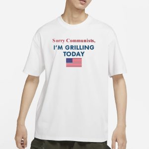 Sorry Communists Im Grilling Today T Shirt 1