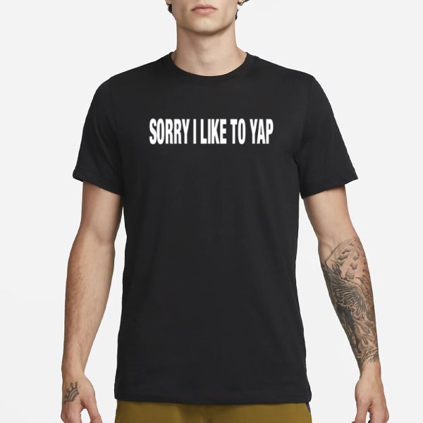 Sorry I Like To Yap T-Shirt