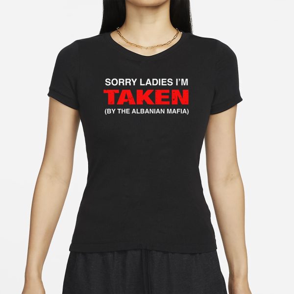 Sorry Ladies I’m Taken (By The Albanian Mafia) T-Shirt