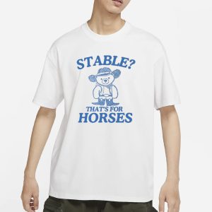 Stable Thats For Horses T Shirt 1