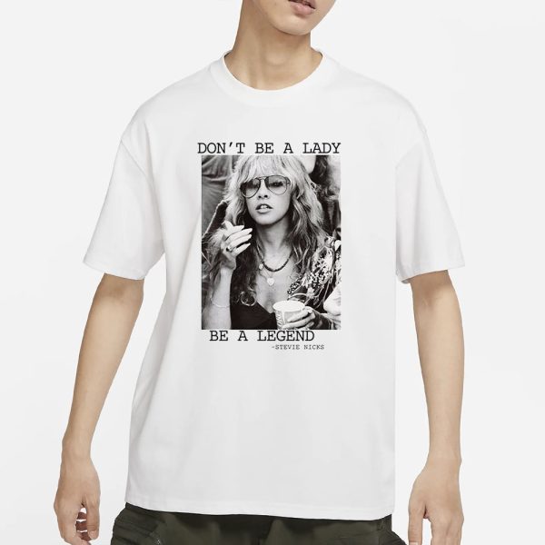 Stevie Nicks Don’t Be A Lady Be A Legend T-Shirt