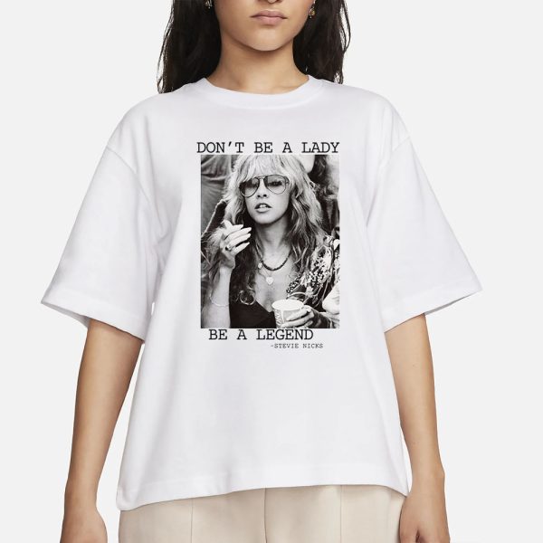 Stevie Nicks Don’t Be A Lady Be A Legend T-Shirt