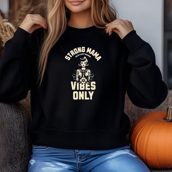 Strong Mama Old Lady Gains Vibes Only Sweatshirt , T-shirt , Hoodie , Long Sleeve T-shirt