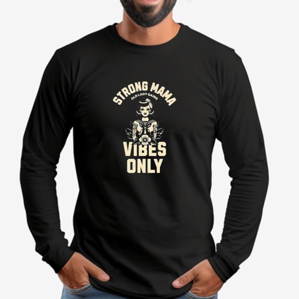 Strong Mama Old Lady Gains Vibes Only Sweatshirt , T-shirt , Hoodie , Long Sleeve T-shirt