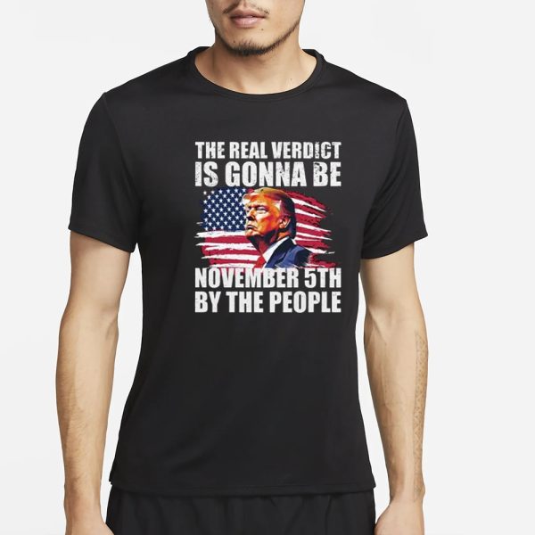 THE REAL VERDICT IS GONNA BE NOVEMBER 5TH BY THE PEOPLE T-Shirt