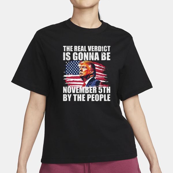 THE REAL VERDICT IS GONNA BE NOVEMBER 5TH BY THE PEOPLE T-Shirt