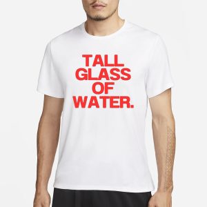 Tall Glass Of Water T Shirt 1
