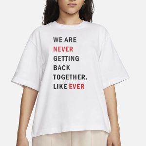 Taylor Swift We Are Never Ever Getting Back Together Like Ever T Shirt 2