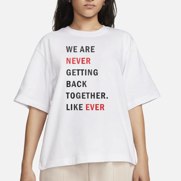 Taylor Swift We Are Never Ever Getting Back Together Like Ever T-Shirt