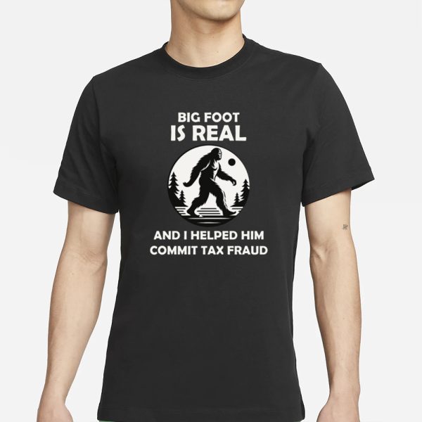 The Irony Closet Big Foot Is Real And I Helped Him Commit Tax Fraud T-Shirt