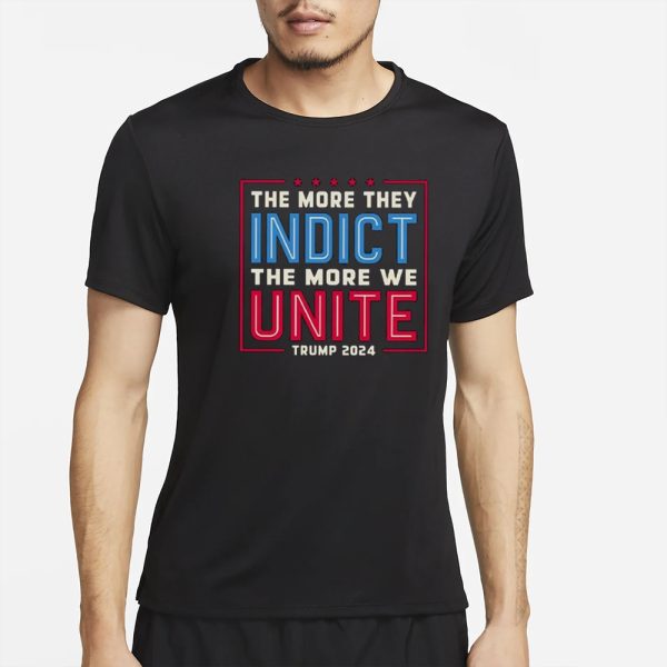 The More They Indict The More We Unite Trump 2024 T-Shirt