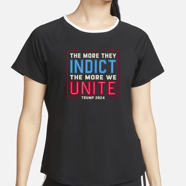 The More They Indict The More We Unite Trump 2024 T-Shirt