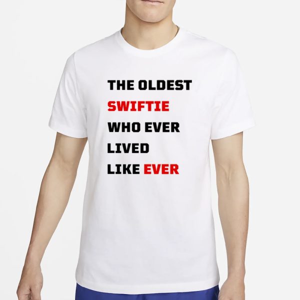 The Oldest Swiftie Who Ever Lived Like Ever T-Shirt