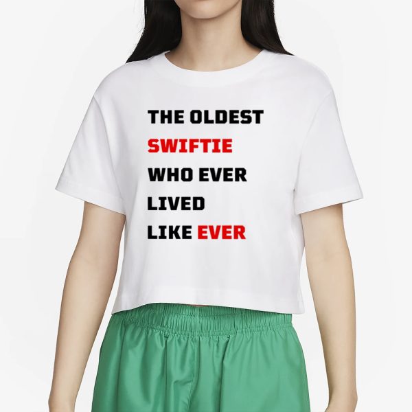 The Oldest Swiftie Who Ever Lived Like Ever T-Shirt