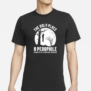 The Only Place A Pedophile Should Be Hanging Around T Shirt 1