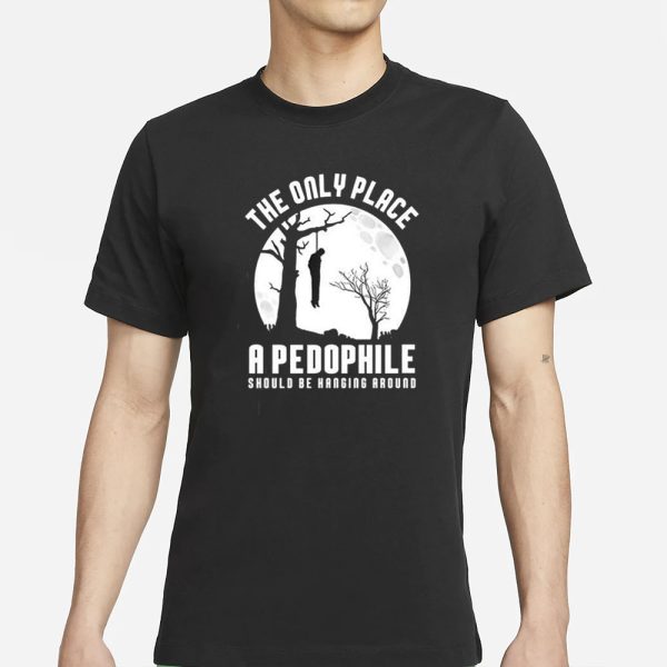 The Only Place A Pedophile Should Be Hanging Around T-Shirt