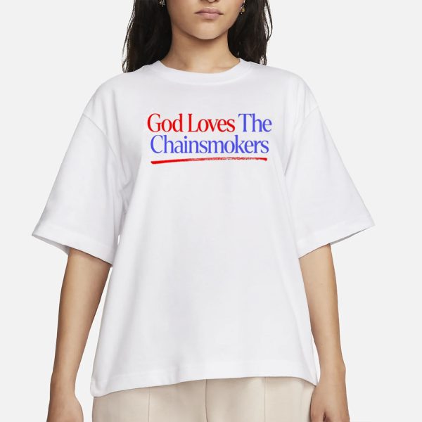 Thechainsmokers God Loves The Chainsmokers T-Shirt