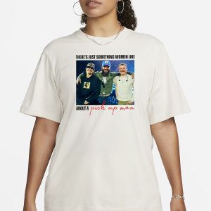 There's Just Something Women Like About A Pick Up Man T Shirt 2