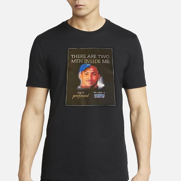 There Are Two Men Inside Me One Is Profound The Other Is Silly T-Shirt