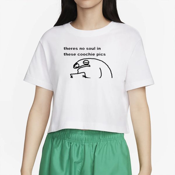 Theres No Soul In These Coochie Pictures T-Shirt