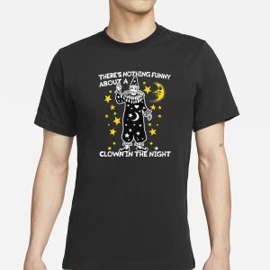 Theres Nothing Funny About A Clown In The Night T Shirt 1
