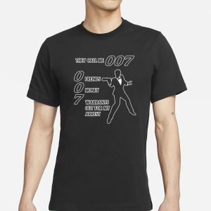 They Call Me 007 Friends Money Warrants Out For My Arrest T Shirt 1