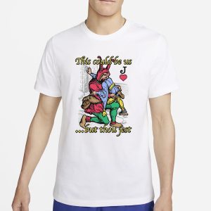 This Could Be Us But Thou Jest T Shirt 1