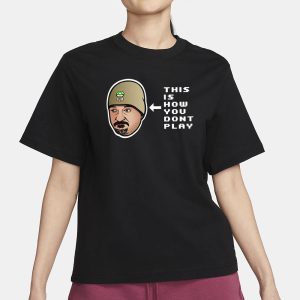 This Is How You Don't Play T Shirt 2