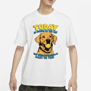 Today Is Gonna Be The Day That Theyre Gonna Throw It Back To You T Shirt 1